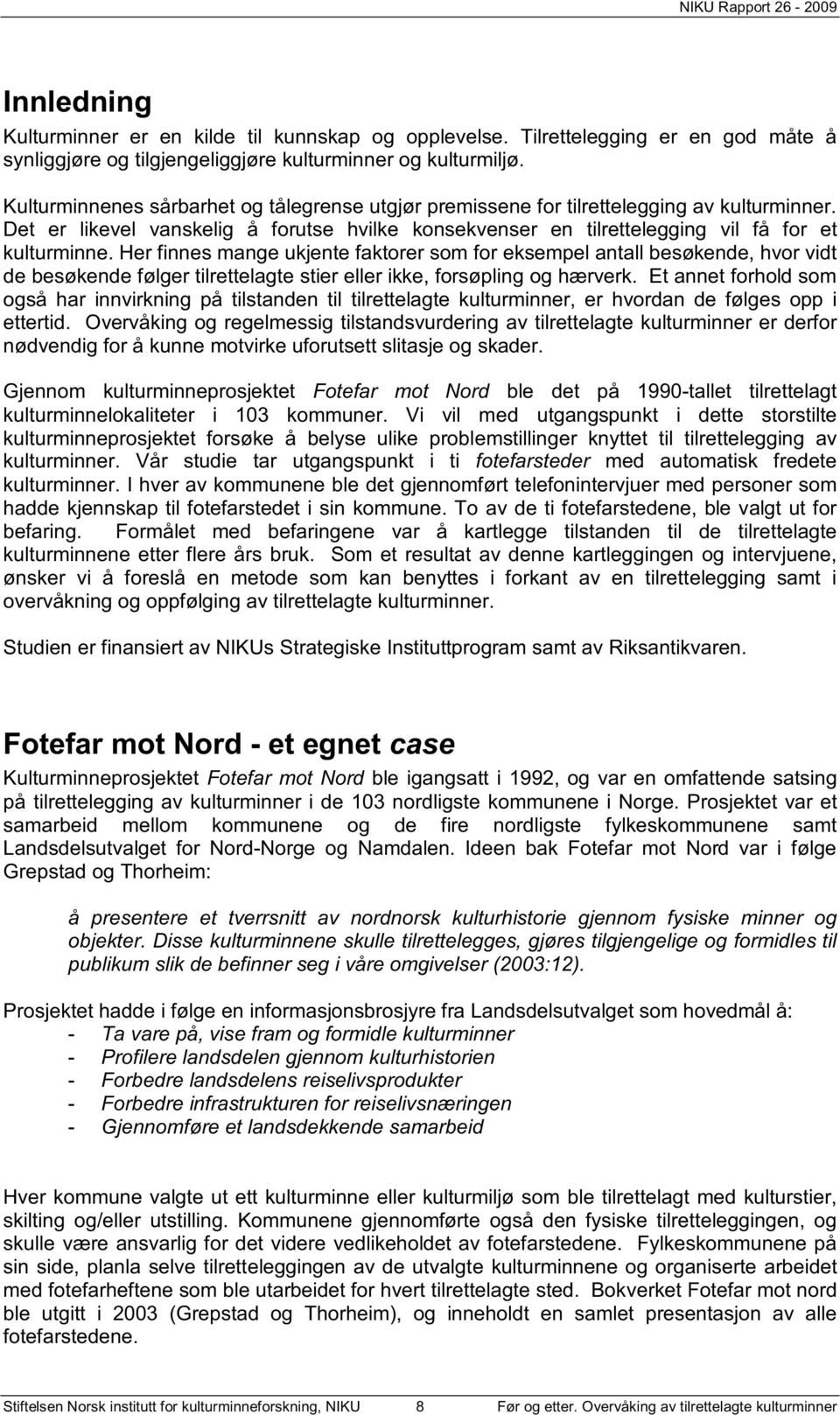 Her finnes mange ukjente faktorer som for eksempel antall besøkende, hvor vidt de besøkende følger tilrettelagte stier eller ikke, forsøpling og hærverk.