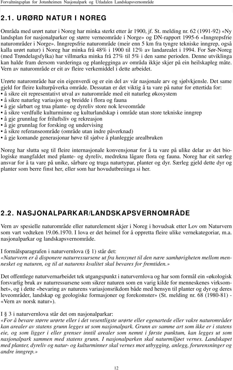 Inngrepsfrie nturområde (meir enn 5 km fr tyngre tekniske inngrep, også kll urørt ntur) i Noreg hr mink frå 48% i 1900 til 12% v lndrelet i 1994.