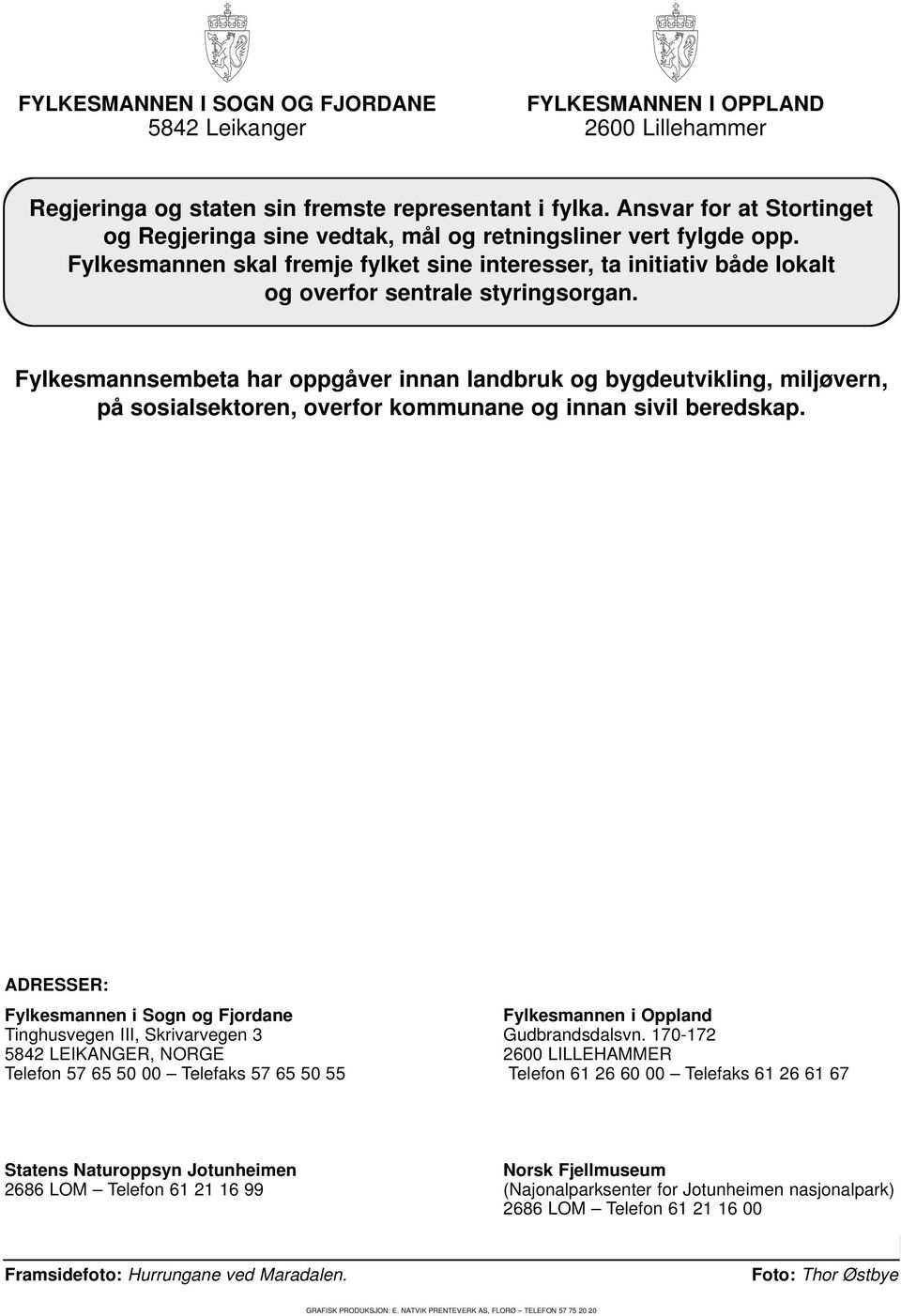 Fylkesmnnsemet hr oppgåver innn lndruk og ygdeutvikling, miljøvern, på sosilsektoren, overfor kommunne og innn sivil eredskp.