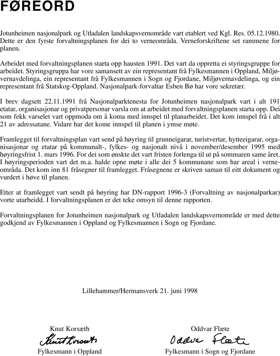 Styringsgrupp hr vore smnsett v ein representnt frå Fylkesmnnen i Opplnd, Miljøvernvdeling, ein representnt frå Fylkesmnnen i Sogn og Fjordne, Miljøvernvdeling, og ein representnt frå Sttskog-Opplnd.