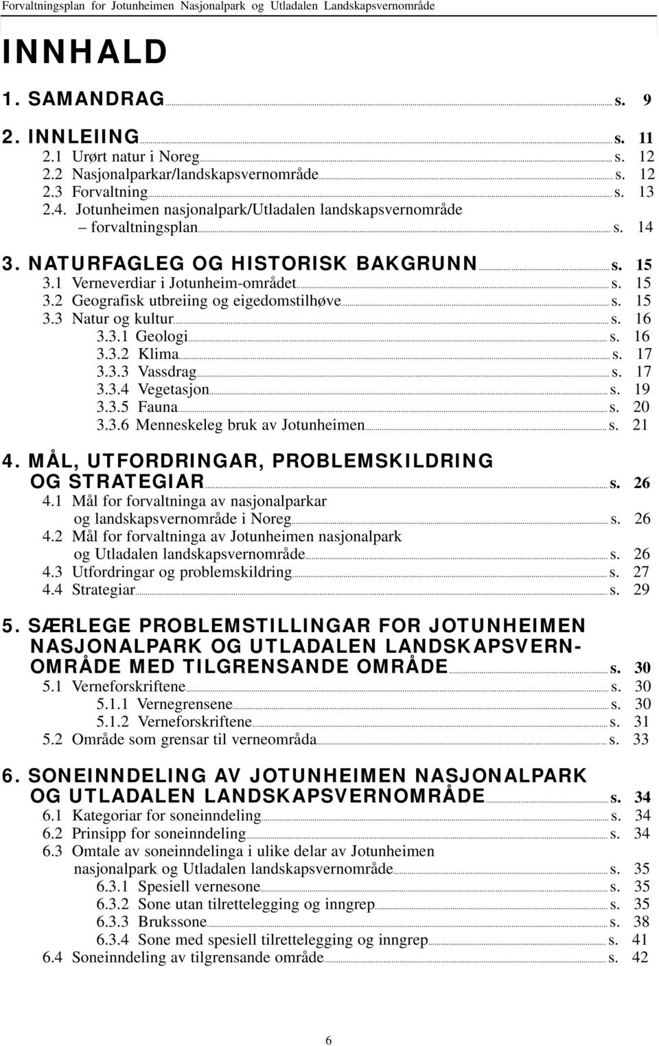 .. s. 15 3.3 Ntur og kultur... s. 16 3.3.1 Geologi... s. 16 3.3.2 Klim... s. 17 3.3.3 Vssdrg... s. 17 3.3.4 Vegetsjon... s. 19 3.3.5 Fun... s. 20 3.3.6 Menneskeleg ruk v Jotunheimen... s. 21 4.