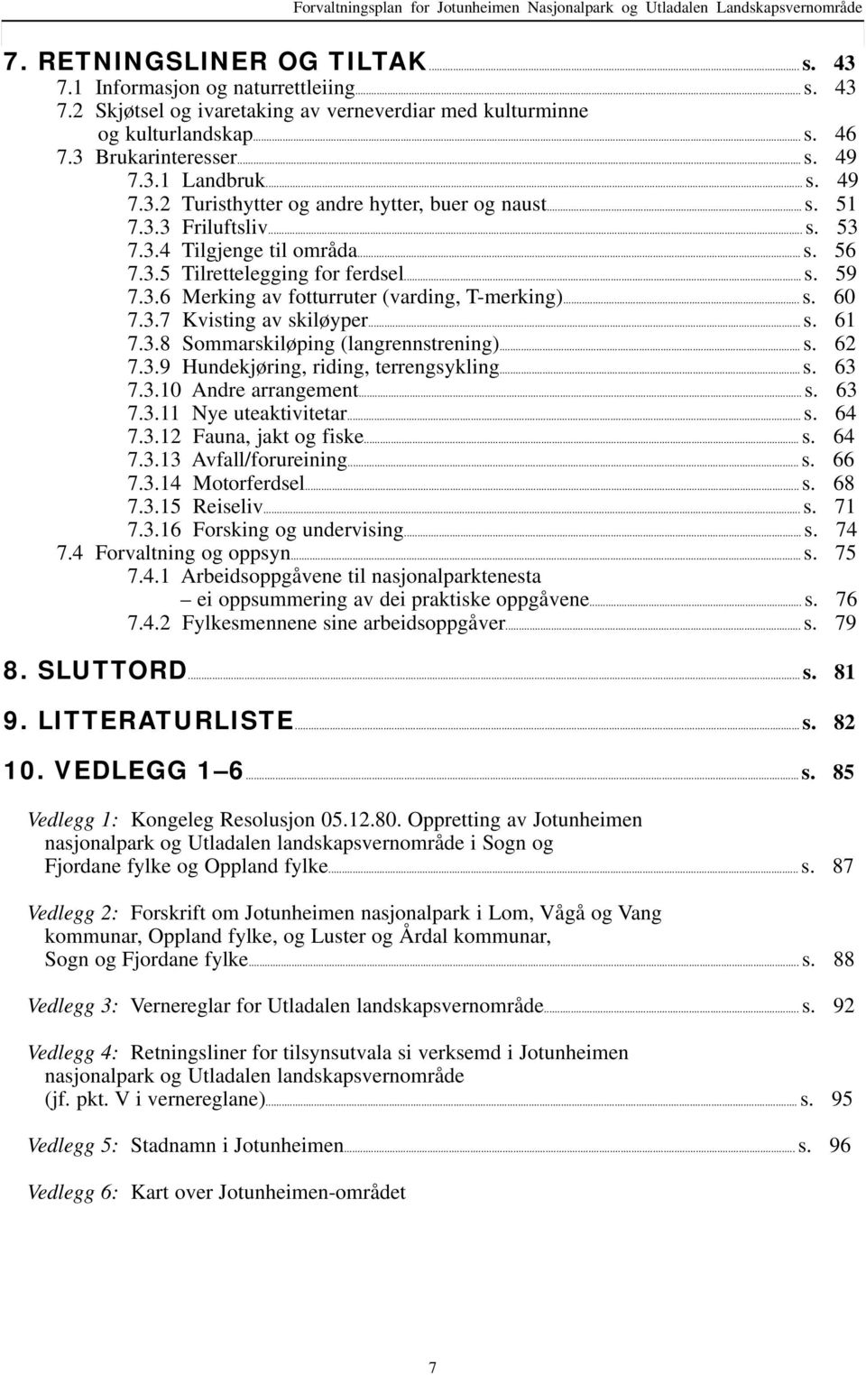 .. s. 59 7.3.6 Merking v fotturruter (vrding, T-merking)... s. 60 7.3.7 Kvisting v skiløyper... s. 61 7.3.8 Sommrskiløping (lngrennstrening)... s. 62 7.3.9 Hundekjøring, riding, terrengsykling... s. 63 7.