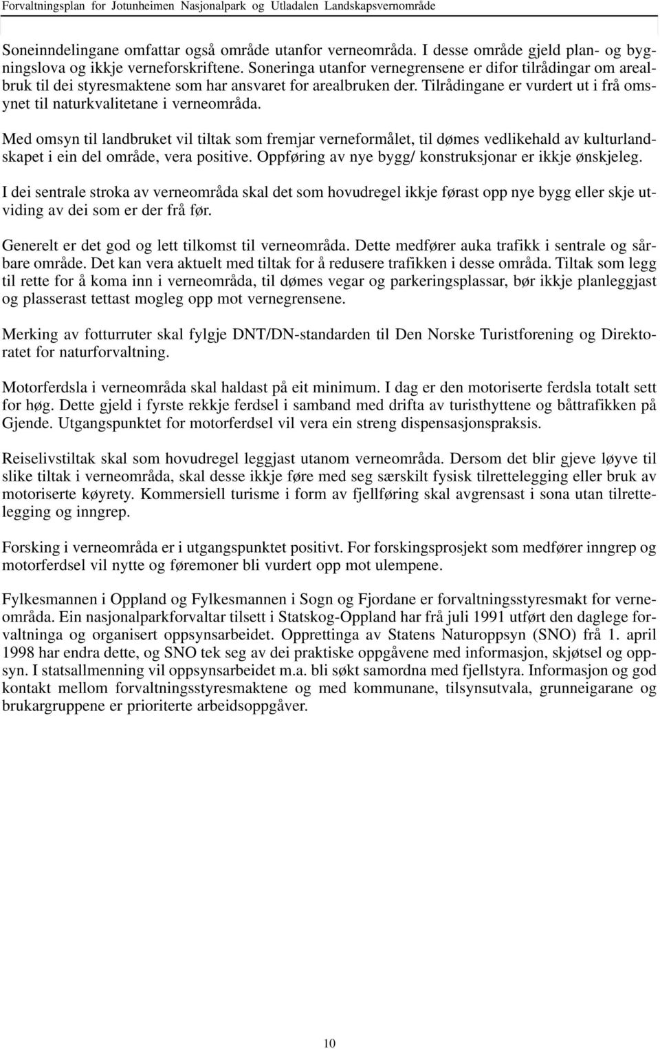 Med omsyn til lndruket vil tiltk som fremjr verneformålet, til dømes vedlikehld v kulturlndskpet i ein del område, ver positive. Oppføring v nye ygg/ konstruksjonr er ikkje ønskjeleg.