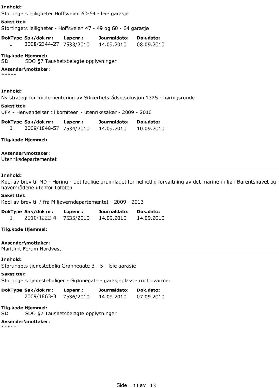 tenriksdepartementet Kopi av brev til MD - Høring - det faglige grunnlaget for helhetlig forvaltning av det marine miljø i Barentshavet og havområdene utenfor Lofoten Kopi av brev til / fra