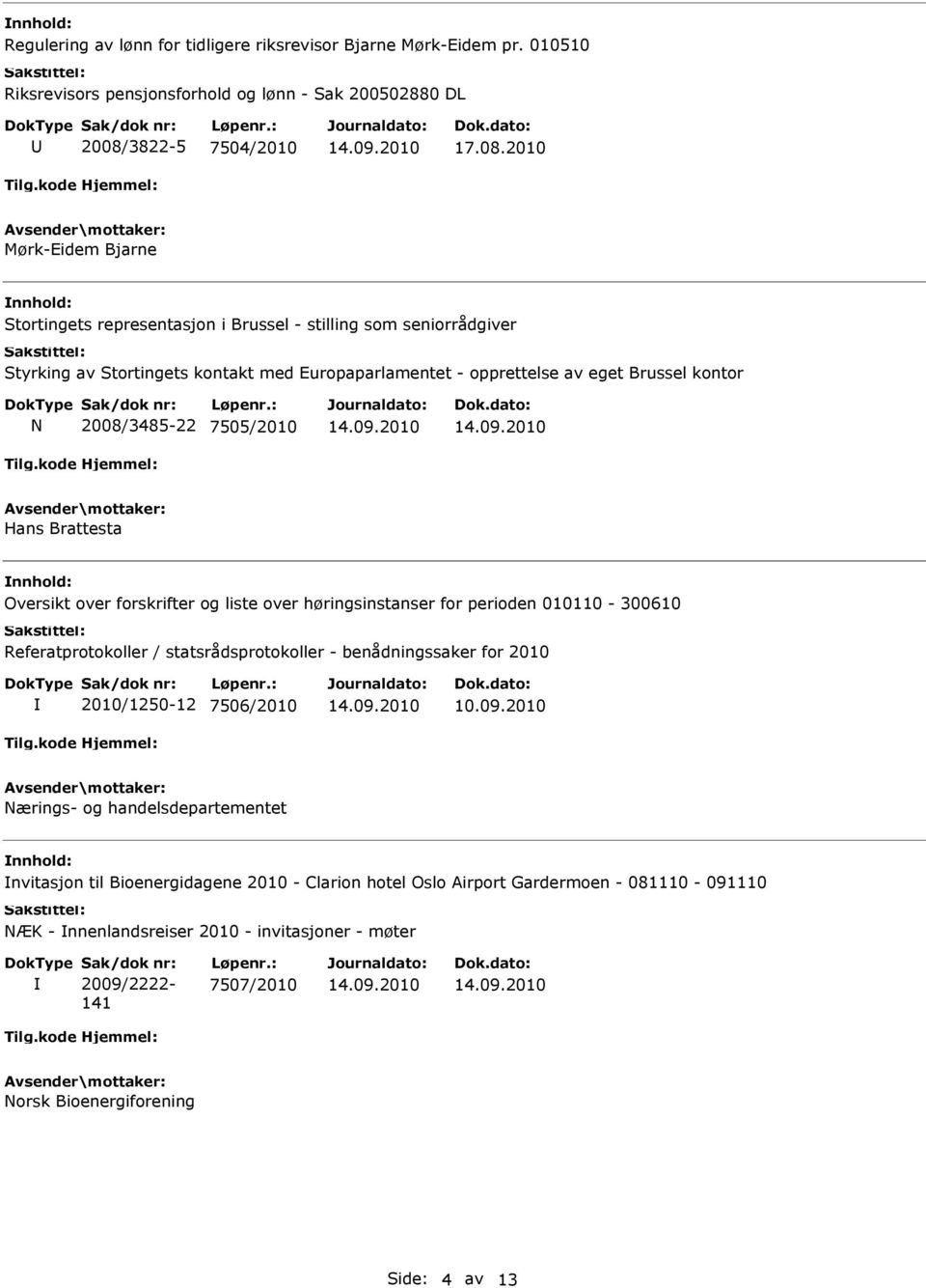 2010 Mørk-Eidem Bjarne Stortingets representasjon i Brussel - stilling som seniorrådgiver Styrking av Stortingets kontakt med Europaparlamentet - opprettelse av eget Brussel kontor N 2008/3485-22