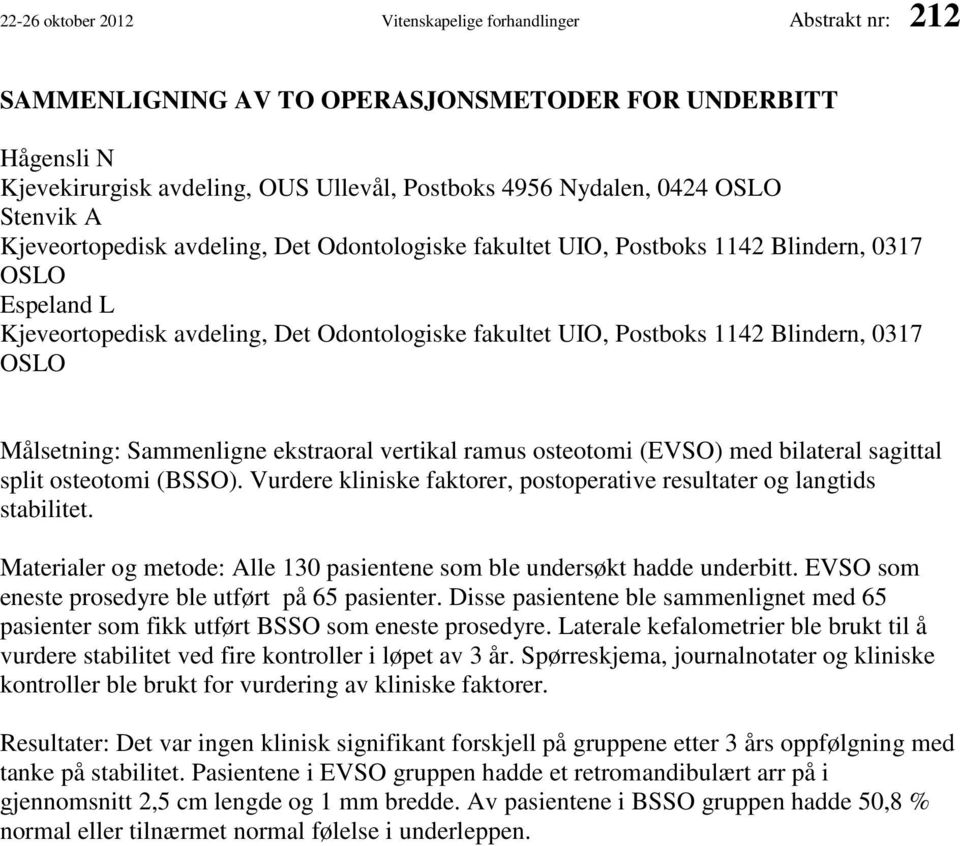 OSLO Målsetning: Sammenligne ekstraoral vertikal ramus osteotomi (EVSO) med bilateral sagittal split osteotomi (BSSO). Vurdere kliniske faktorer, postoperative resultater og langtids stabilitet.