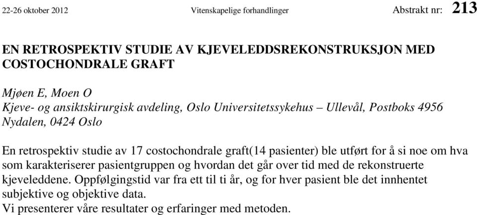 costochondrale graft(14 pasienter) ble utført for å si noe om hva som karakteriserer pasientgruppen og hvordan det går over tid med de rekonstruerte