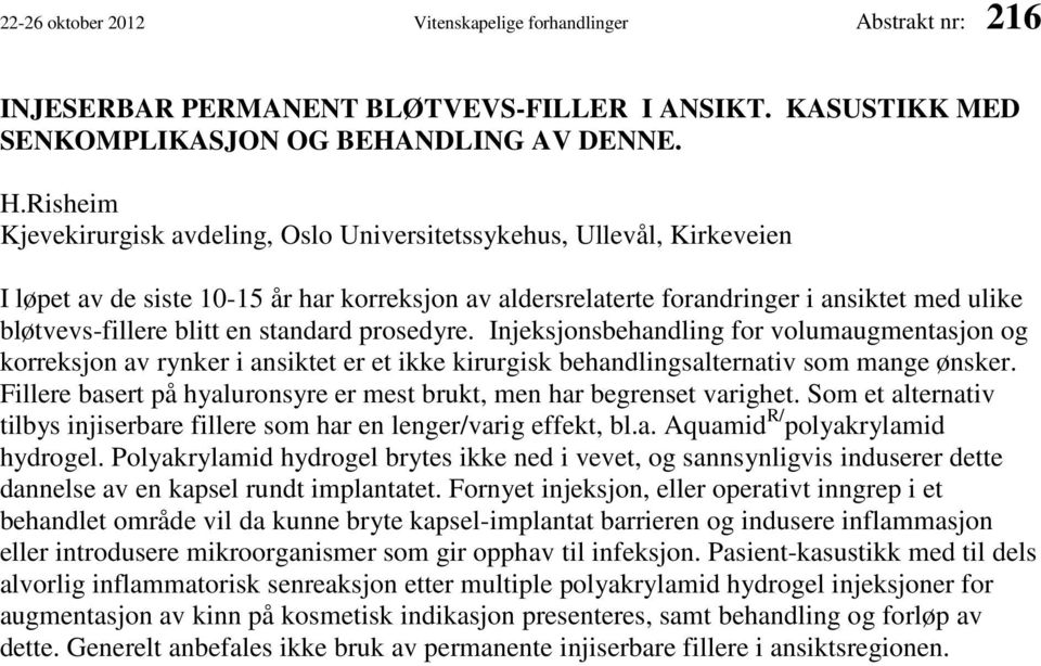 en standard prosedyre. Injeksjonsbehandling for volumaugmentasjon og korreksjon av rynker i ansiktet er et ikke kirurgisk behandlingsalternativ som mange ønsker.