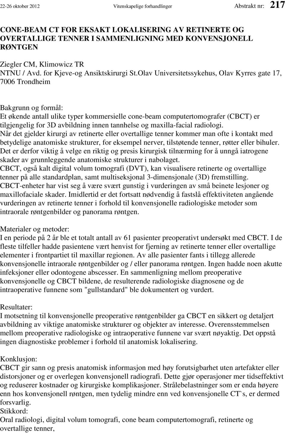 Olav Universitetssykehus, Olav Kyrres gate 17, 7006 Trondheim Bakgrunn og formål: Et økende antall ulike typer kommersielle cone-beam computertomografer (CBCT) er tilgjengelig for 3D avbildning innen