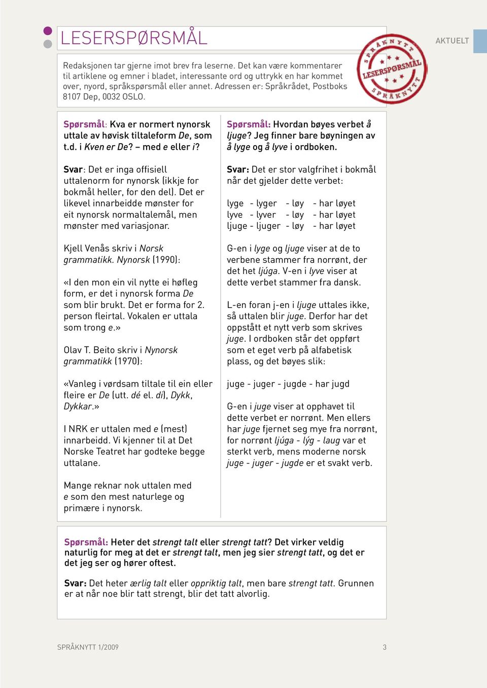 Spørsmål: Kva er normert nynorsk uttale av høvisk tiltaleform De, som t.d. i Kven er De? med e eller i? Svar: Det er inga offisiell uttalenorm for nynorsk (ikkje for bokmål heller, for den del).