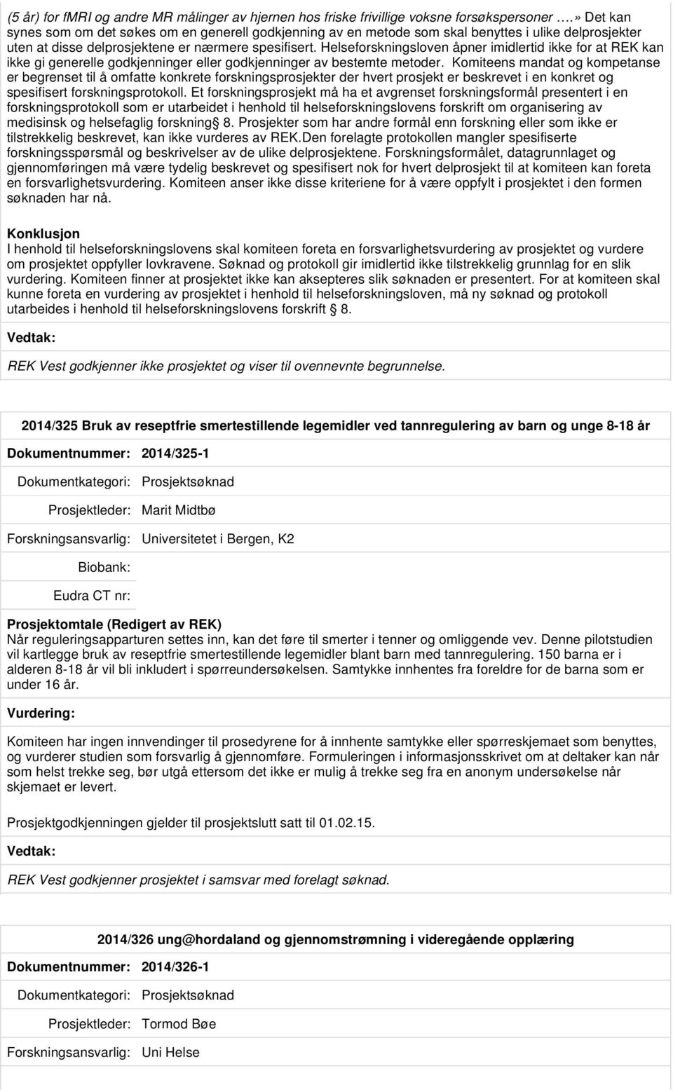 Helseforskningsloven åpner imidlertid ikke for at REK kan ikke gi generelle godkjenninger eller godkjenninger av bestemte metoder.