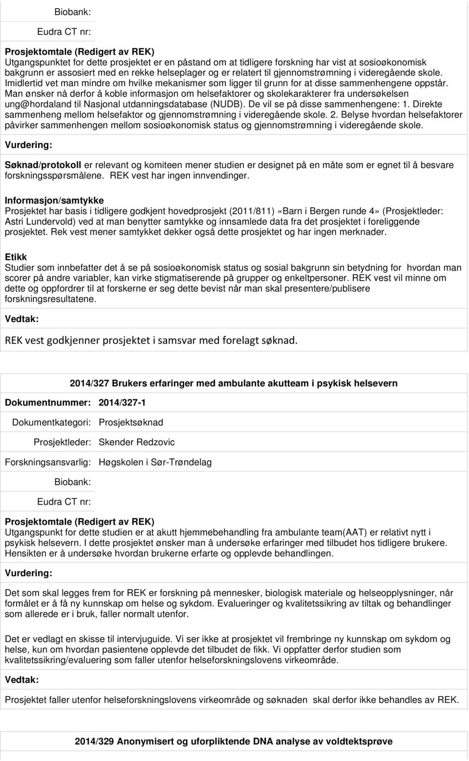 Man ønsker nå derfor å koble informasjon om helsefaktorer og skolekarakterer fra undersøkelsen ung@hordaland til Nasjonal utdanningsdatabase (NUDB). De vil se på disse sammenhengene: 1.