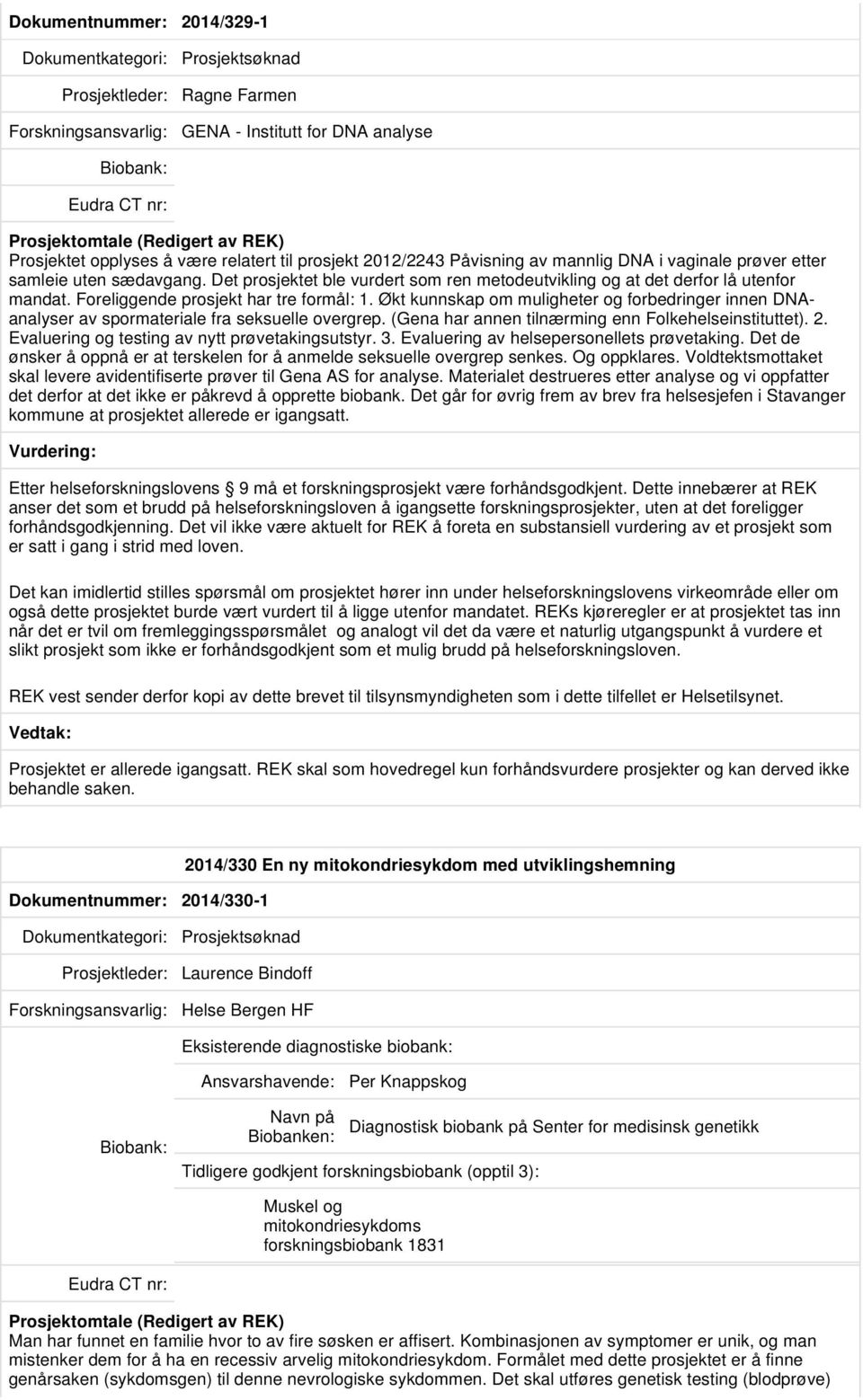 Økt kunnskap om muligheter og forbedringer innen DNAanalyser av spormateriale fra seksuelle overgrep. (Gena har annen tilnærming enn Folkehelseinstituttet). 2.