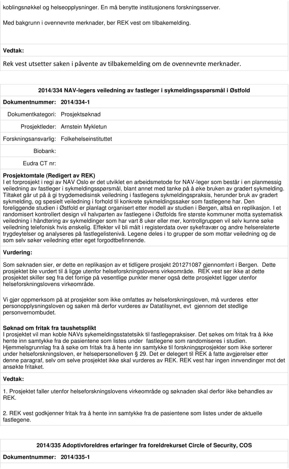 2014/334 NAV-legers veiledning av fastleger i sykmeldingsspørsmål i Østfold Dokumentnummer: 2014/334-1 Prosjektsøknad Prosjektleder: Arnstein Mykletun Folkehelseinstituttet I et forprosjekt i regi av