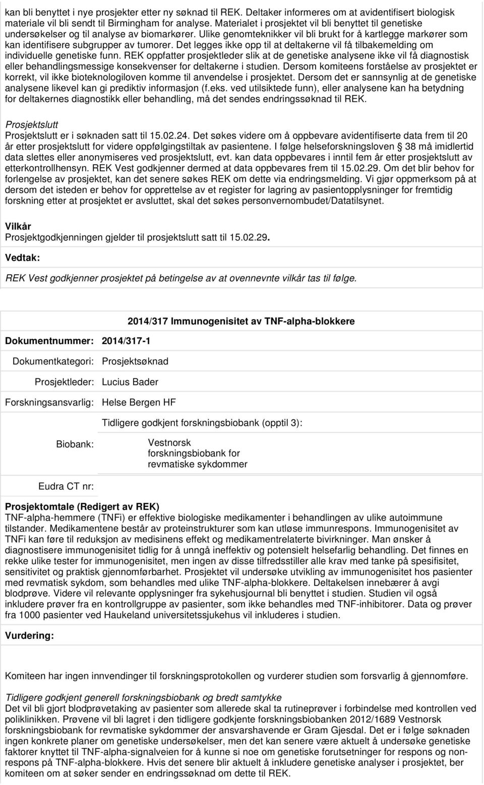 Ulike genomteknikker vil bli brukt for å kartlegge markører som kan identifisere subgrupper av tumorer. Det legges ikke opp til at deltakerne vil få tilbakemelding om individuelle genetiske funn.