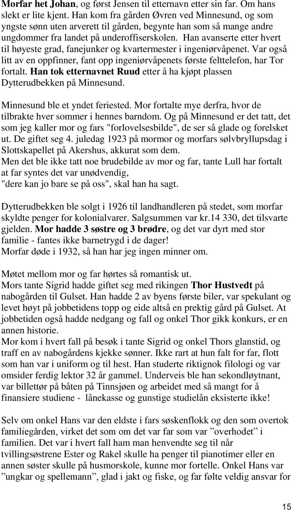 Han avanserte etter hvert til høyeste grad, fanejunker og kvartermester i ingeniørvåpenet. Var også litt av en oppfinner, fant opp ingeniørvåpenets første felttelefon, har Tor fortalt.