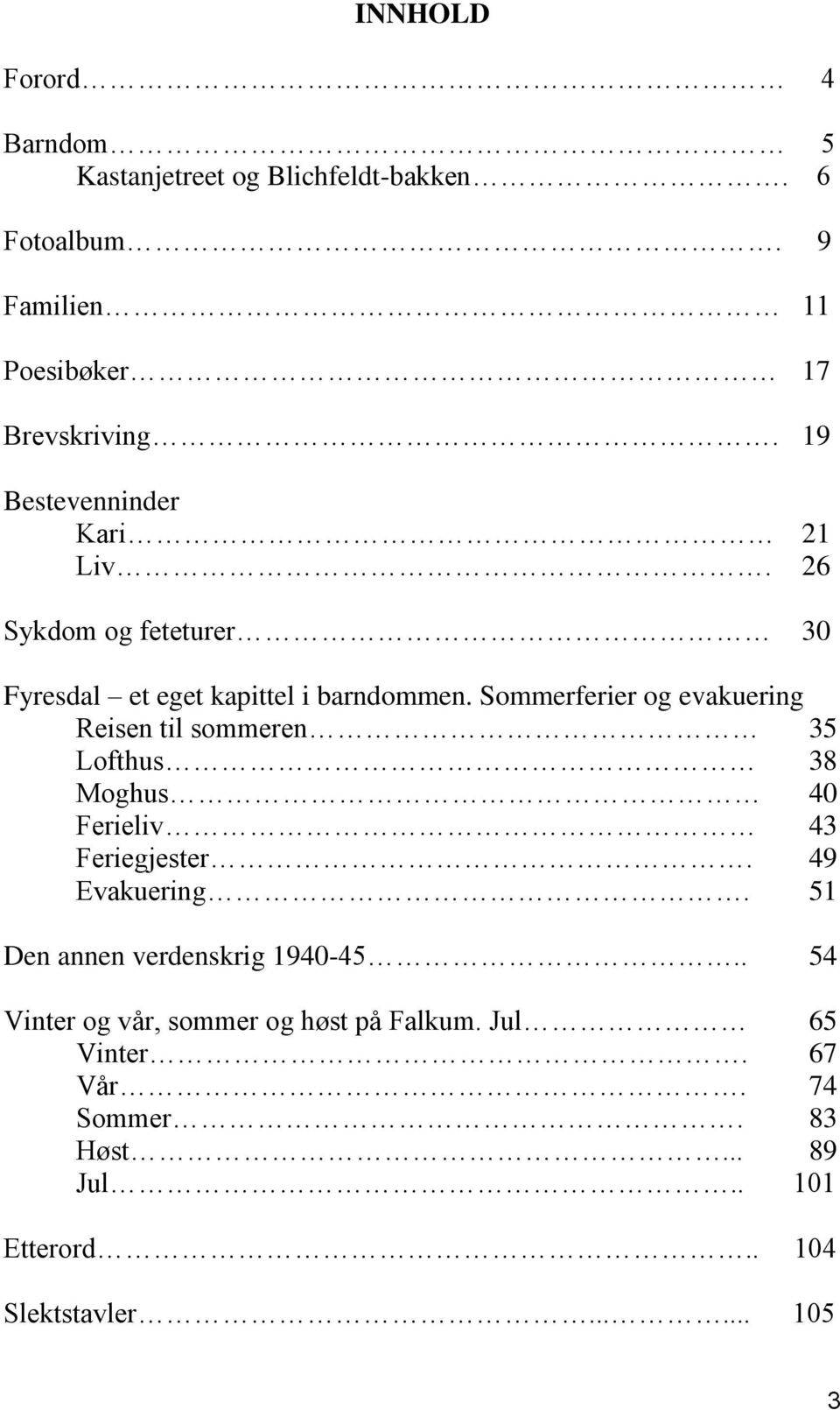 Sommerferier og evakuering Reisen til sommeren 35 Lofthus 38 Moghus 40 Ferieliv 43 Feriegjester. 49 Evakuering.