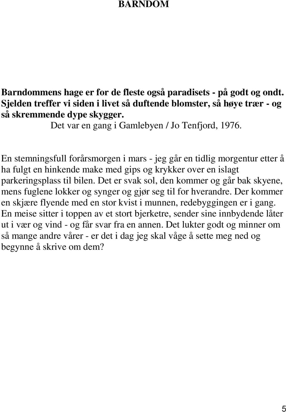 En stemningsfull forårsmorgen i mars - jeg går en tidlig morgentur etter å ha fulgt en hinkende make med gips og krykker over en islagt parkeringsplass til bilen.