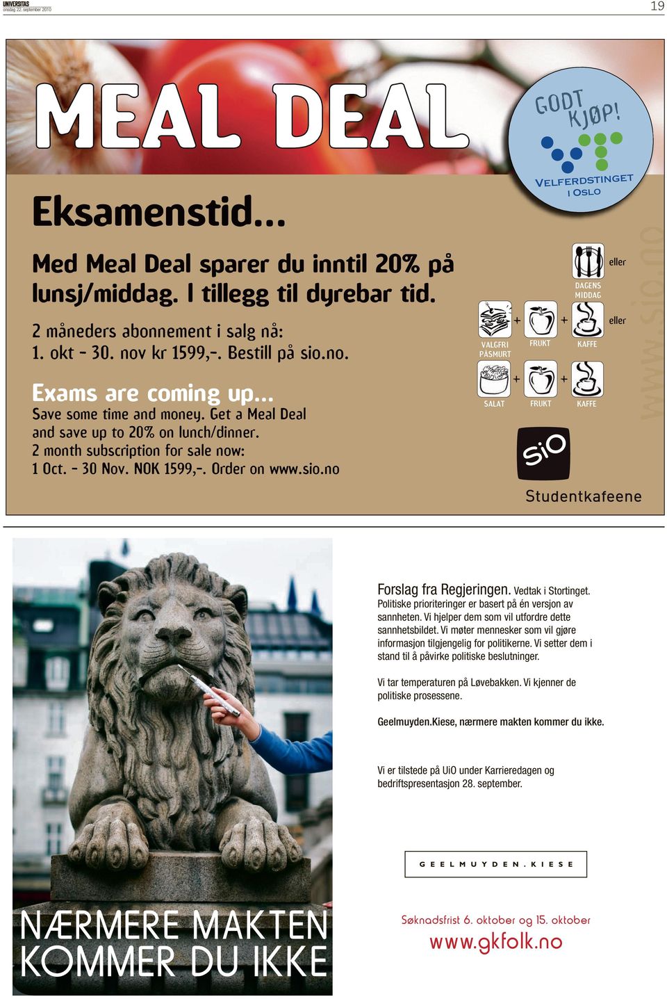 no eller DAGENS MIDDAG + + FRUKT VALGFRI PÅSMURT + SALAT eller KAFFE + FRUKT KAFFE Forslag fra Regjeringen. Vedtak i Stortinget. Politiske prioriteringer er basert på én versjon av sannheten.