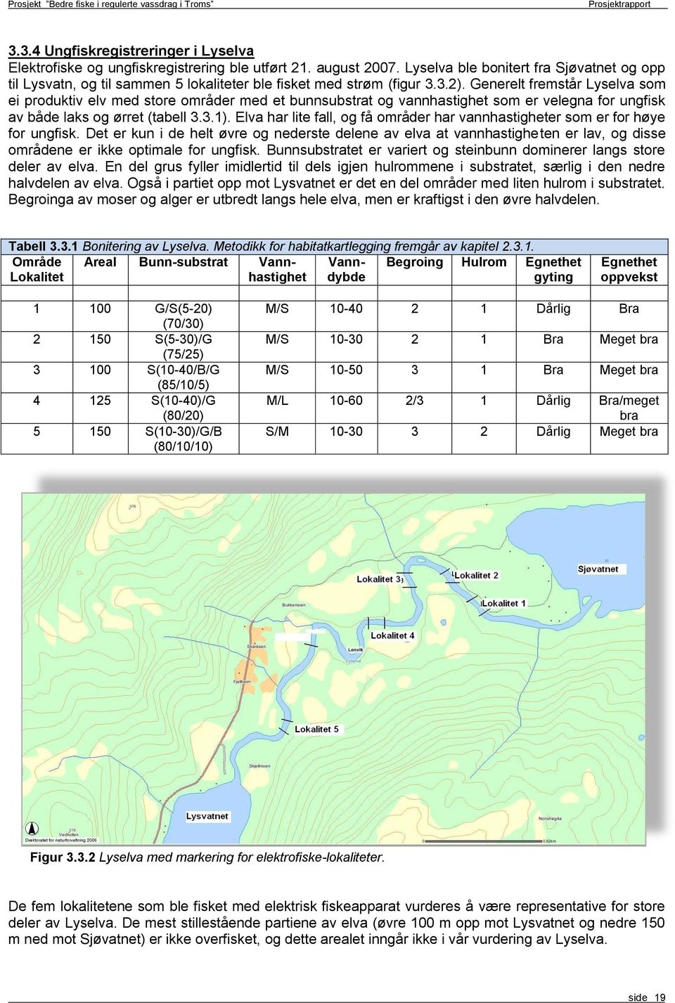 Generelt fremstår Lyselva som ei produktiv elv med store områder med et bunnsubstrat og vannhastighet som er velegna for ungfisk av både laks og ørret (tabell..1).