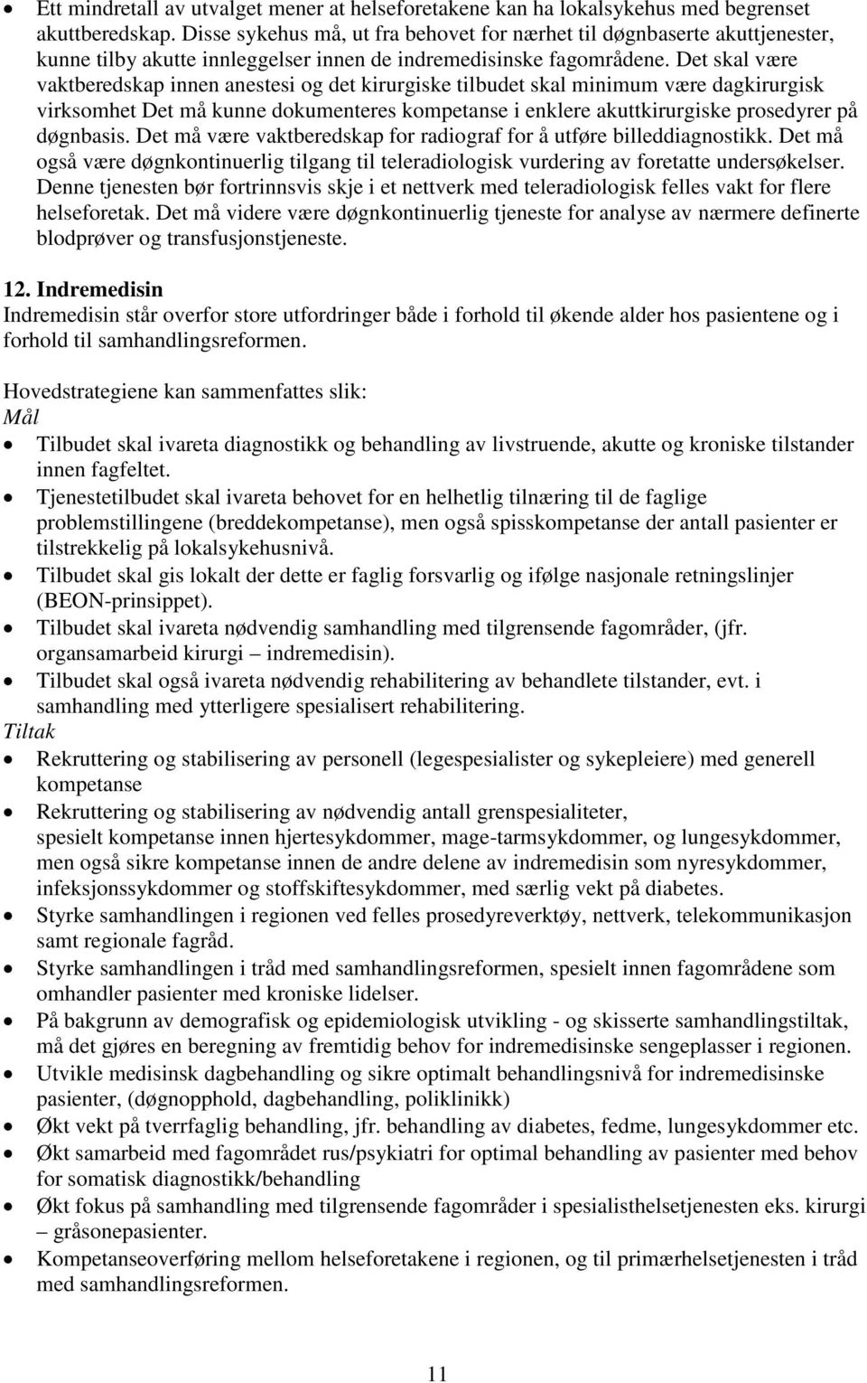 Det skal være vaktberedskap innen anestesi og det kirurgiske tilbudet skal minimum være dagkirurgisk virksomhet Det må kunne dokumenteres kompetanse i enklere akuttkirurgiske prosedyrer på døgnbasis.