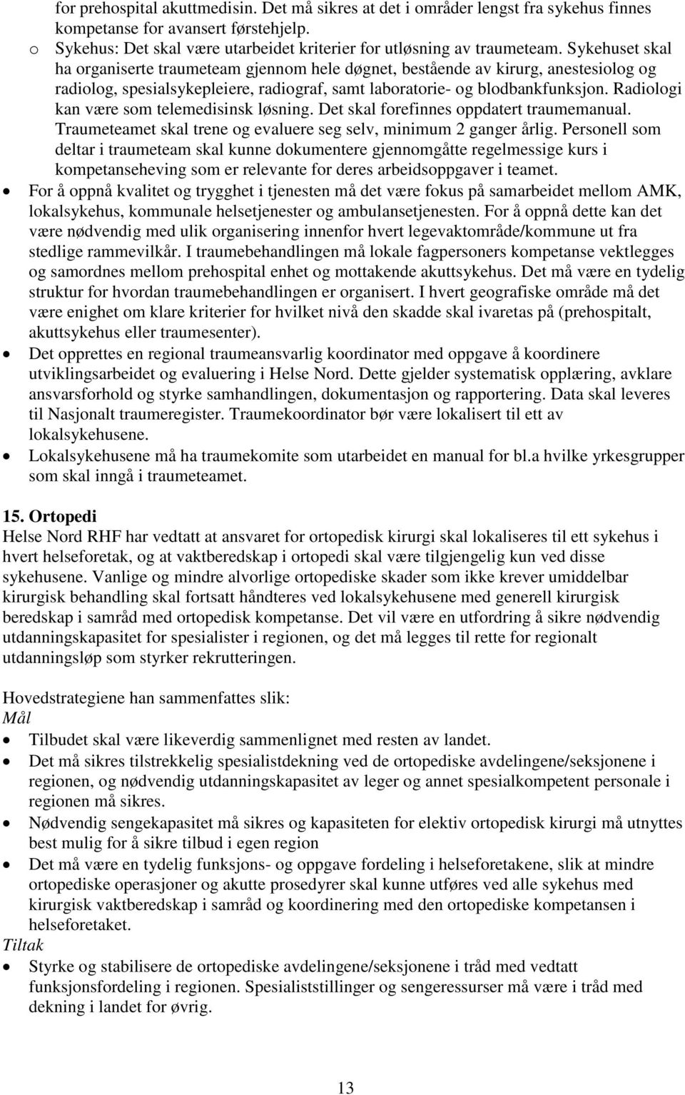 Radiologi kan være som telemedisinsk løsning. Det skal forefinnes oppdatert traumemanual. Traumeteamet skal trene og evaluere seg selv, minimum 2 ganger årlig.