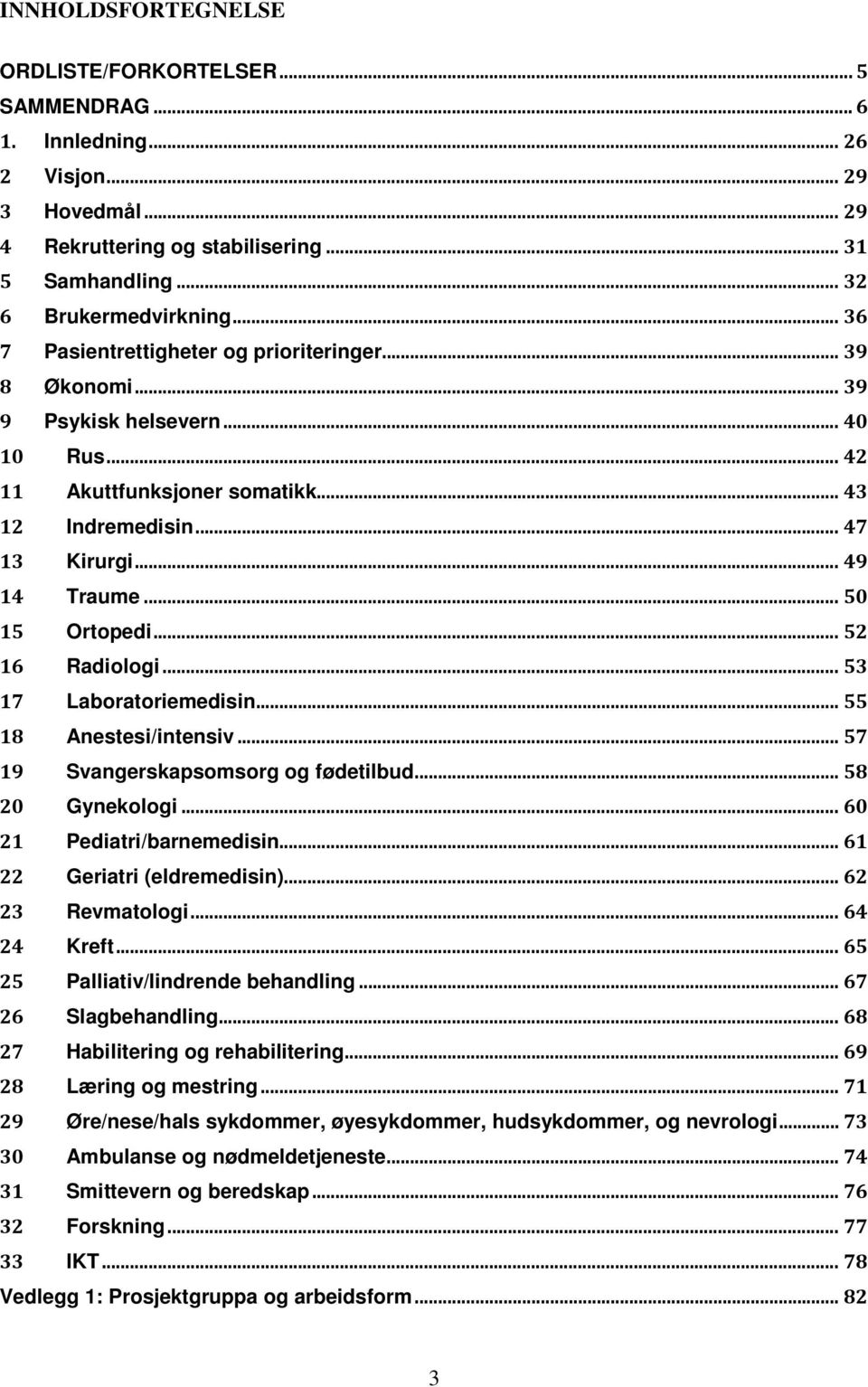 .. 50 15 Ortopedi... 52 16 Radiologi... 53 17 Laboratoriemedisin... 55 18 Anestesi/intensiv... 57 19 Svangerskapsomsorg og fødetilbud... 58 20 Gynekologi... 60 21 Pediatri/barnemedisin.