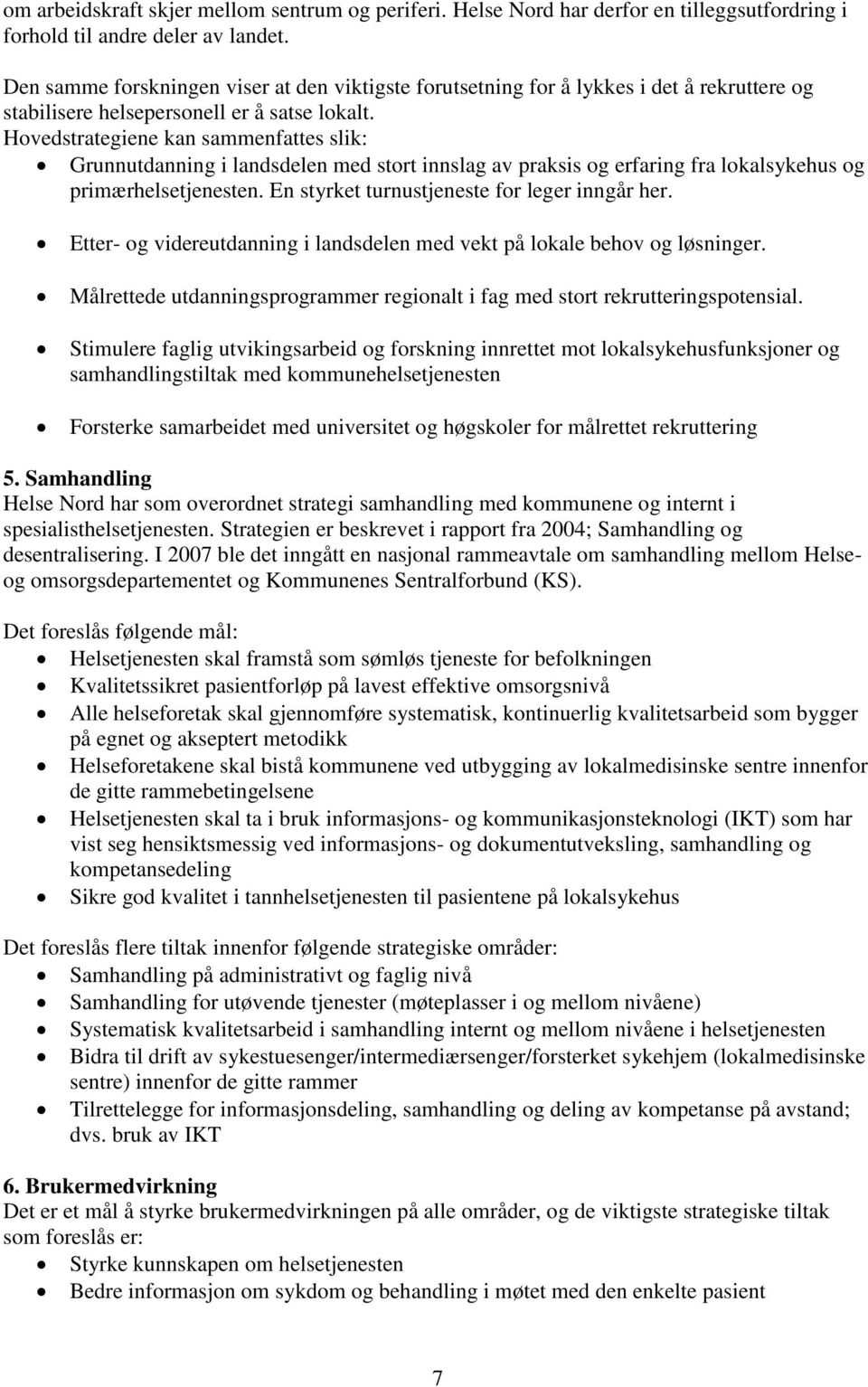 Hovedstrategiene kan sammenfattes slik: Grunnutdanning i landsdelen med stort innslag av praksis og erfaring fra lokalsykehus og primærhelsetjenesten. En styrket turnustjeneste for leger inngår her.