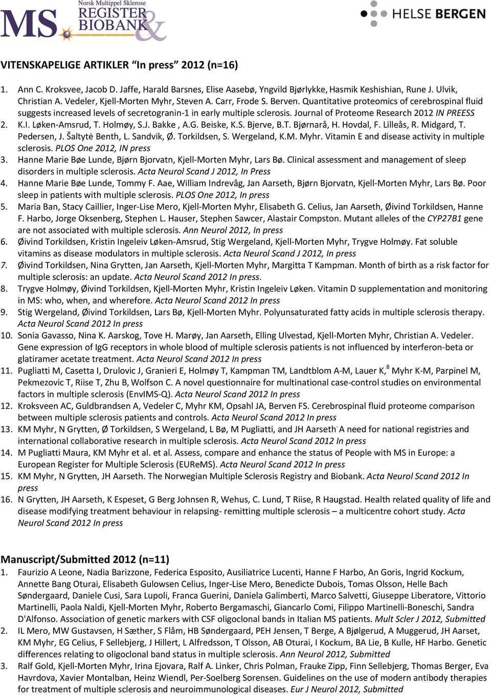 Journal of Proteome Research 2012 IN PREESS 2. K.I. Løken Amsrud, T. Holmøy, S.J. Bakke, A.G. Beiske, K.S. Bjerve, B.T. Bjørnarå, H. Hovdal, F. Lilleås, R. Midgard, T. Pedersen, J. Šaltytė Benth, L.