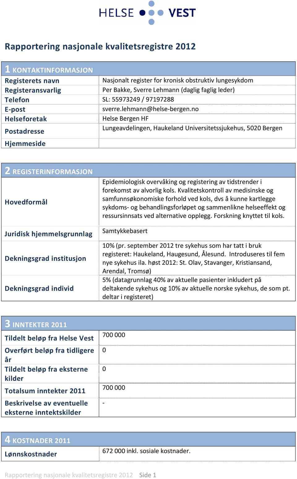 no Helseforetak Helse Bergen HF Postadresse Lungeavdelingen, Haukeland Universitetssjukehus, 5020 Bergen Hjemmeside 2 REGISTERINFORMASJON Hovedformål Juridisk hjemmelsgrunnlag Dekningsgrad