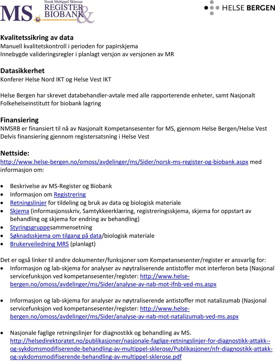 Kompetansesenter for MS, gjennom Helse Bergen/Helse Vest Delvis finansiering gjennom registersatsning i Helse Vest Nettside: http://www.helse bergen.