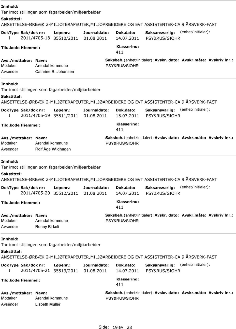 Johansen nnhold: Tar imot stillingen som fagarbeider/miljøarbeider ANSETTELSE-ØRBÆK 2-MLJØTERAPEUTER,MLJØARBEDERE OG EVT ASSSTENTER-CA 9 ÅRSVERK-FAST 2011/4705-19 35511/2011 15.07.