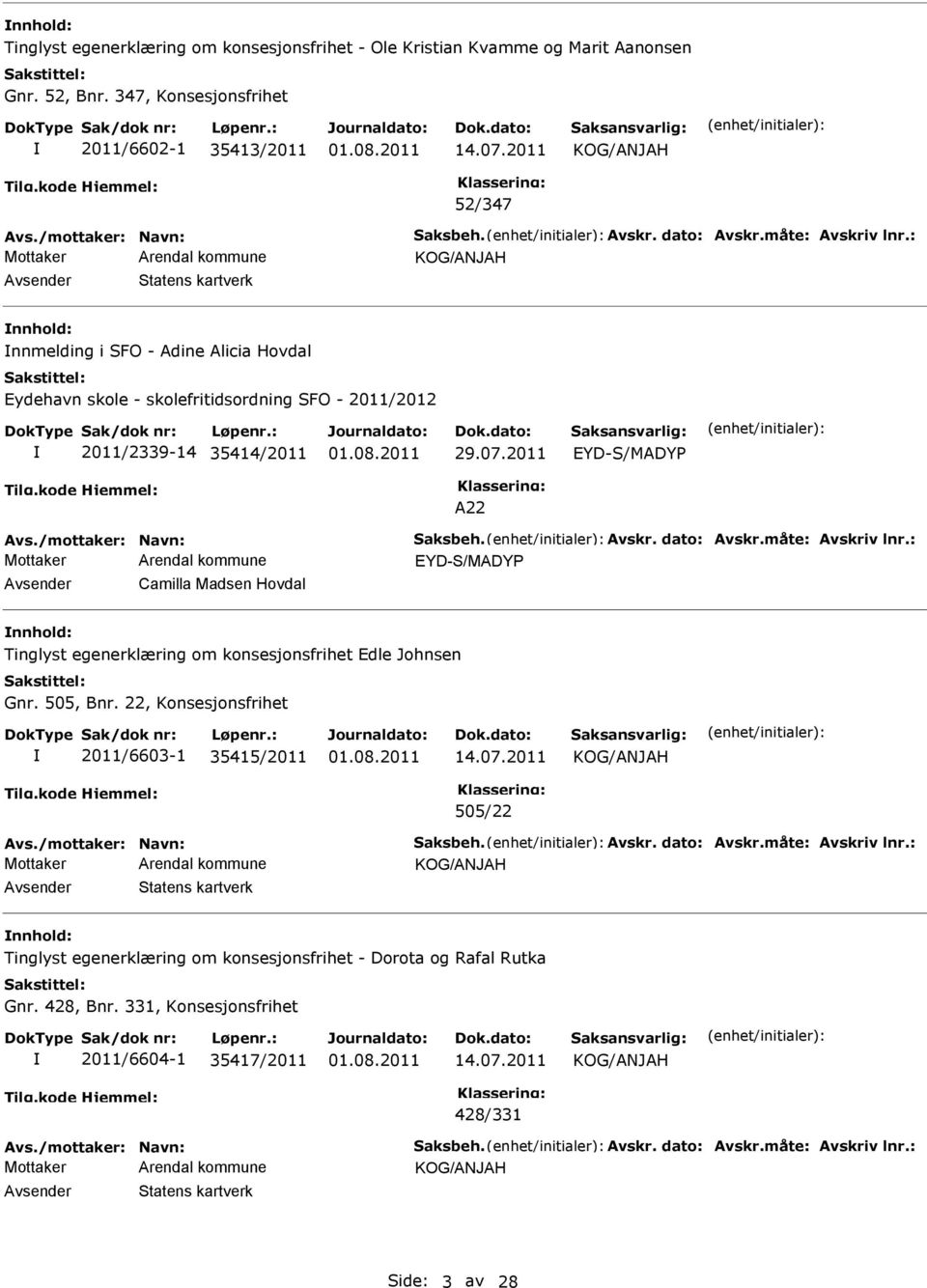 /mottaker: Navn: Saksbeh. Avskr. dato: Avskr.måte: Avskriv lnr.: EYD-S/MADYP Avsender Camilla Madsen Hovdal nnhold: Tinglyst egenerklæring om konsesjonsfrihet Edle Johnsen Gnr. 505, Bnr.