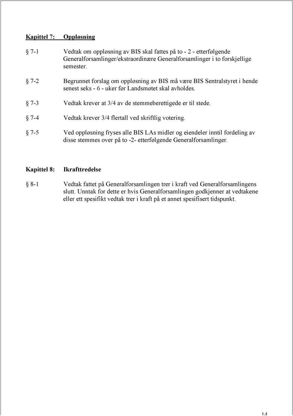 7-4 Vedtak krever 3/4 flertall ved skriftlig votering. 7-5 Ved oppløsning fryses alle BIS LAs midler og eiendeler inntil fordeling av disse stemmes over på to -2- etterfølgende Generalforsamlinger.