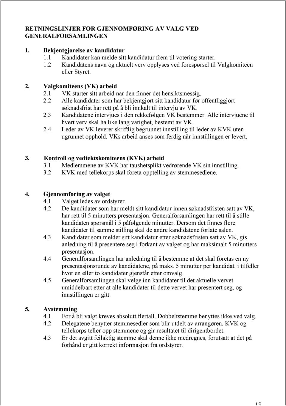 2.3 Kandidatene intervjues i den rekkefølgen VK bestemmer. Alle intervjuene til hvert verv skal ha like lang varighet, bestemt av VK. 2.