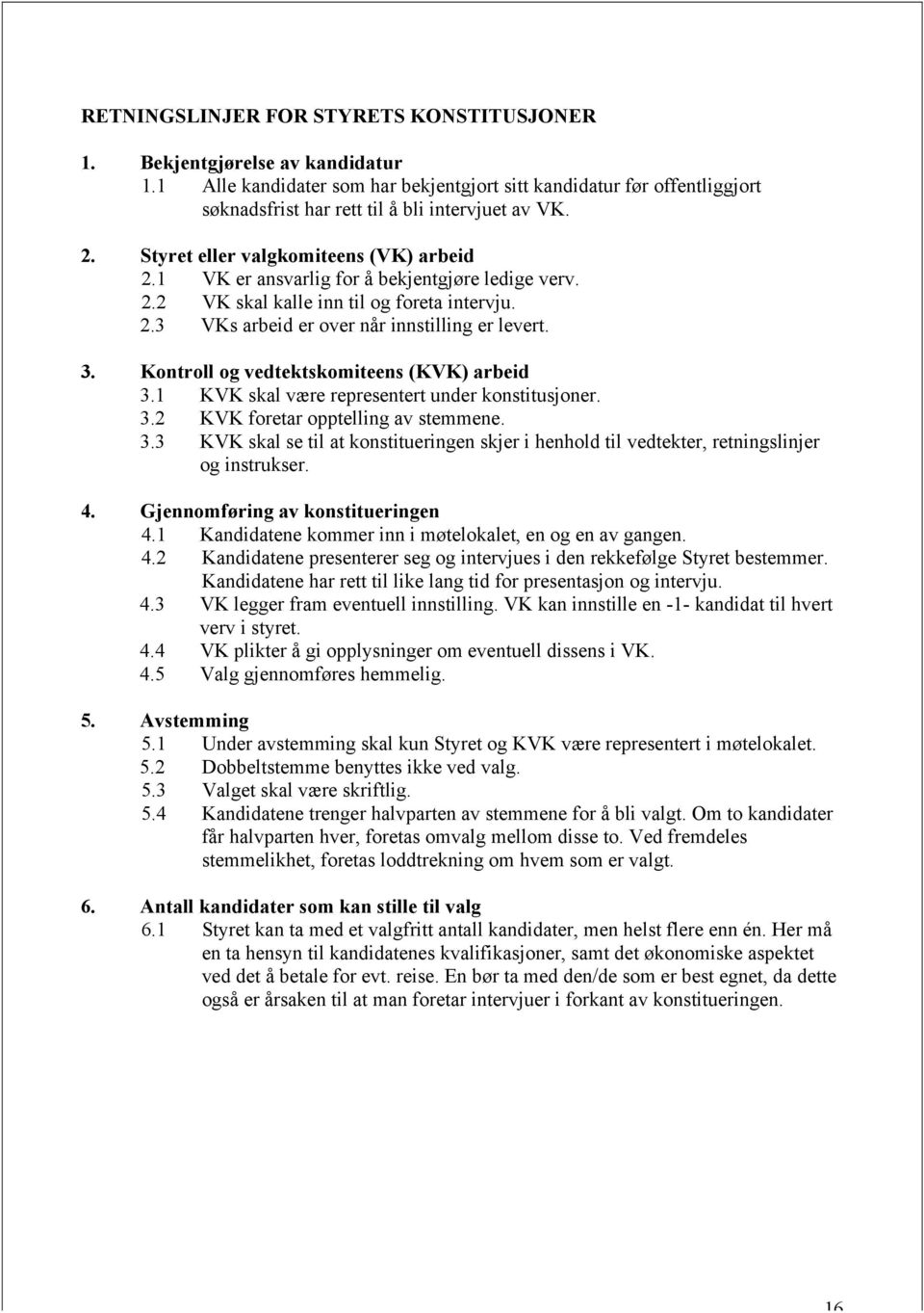 Kontroll og vedtektskomiteens (KVK) arbeid 3.1 KVK skal være representert under konstitusjoner. 3.2 KVK foretar opptelling av stemmene. 3.3 KVK skal se til at konstitueringen skjer i henhold til vedtekter, retningslinjer og instrukser.