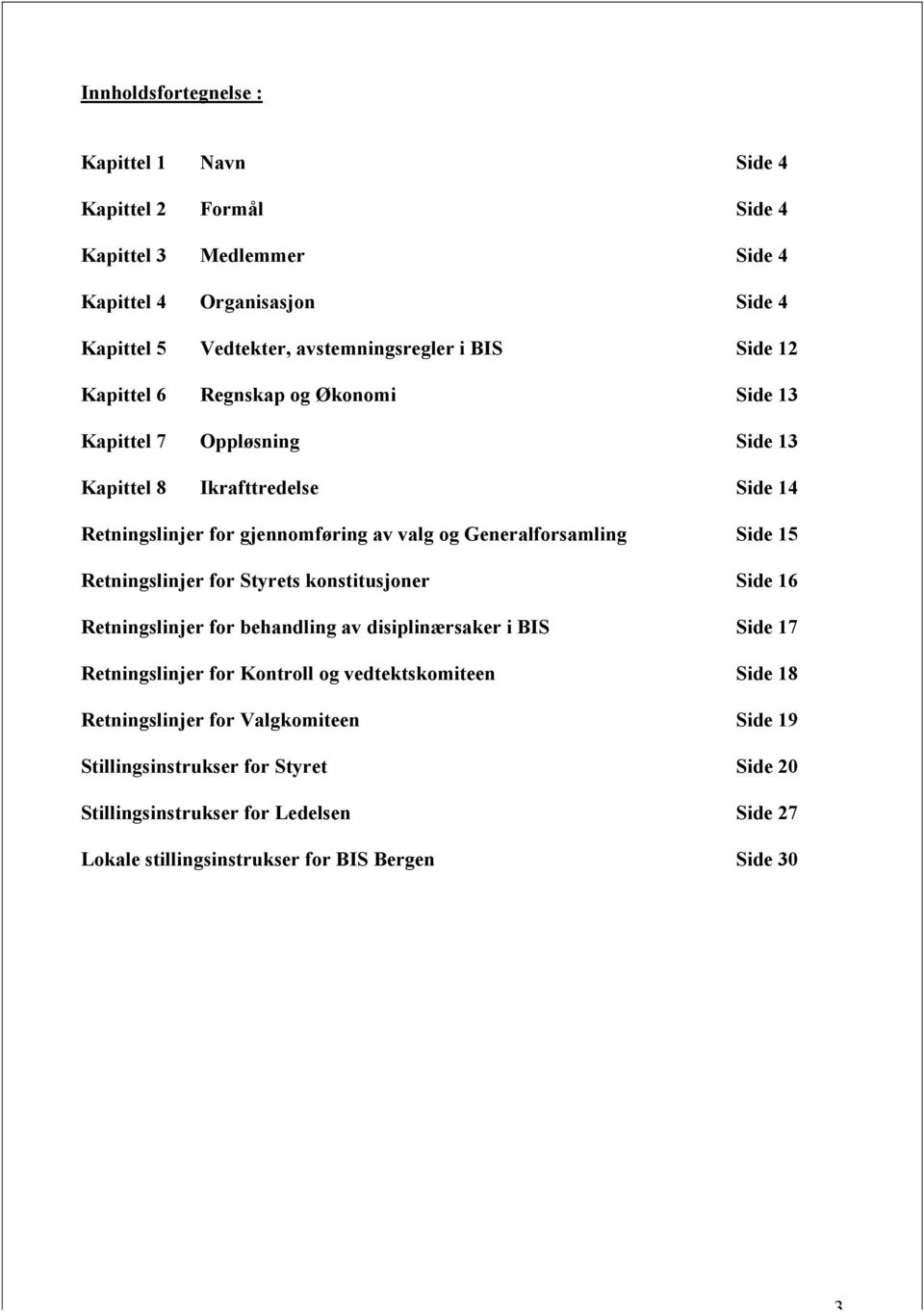 Generalforsamling Side 15 Retningslinjer for Styrets konstitusjoner Side 16 Retningslinjer for behandling av disiplinærsaker i BIS Side 17 Retningslinjer for Kontroll og