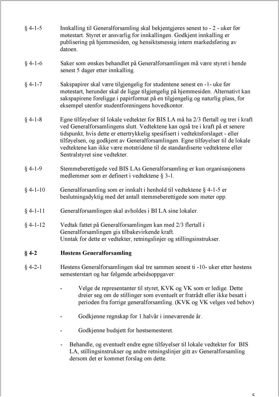 4-1-6 Saker som ønskes behandlet på Generalforsamlingen må være styret i hende senest 5 dager etter innkalling.