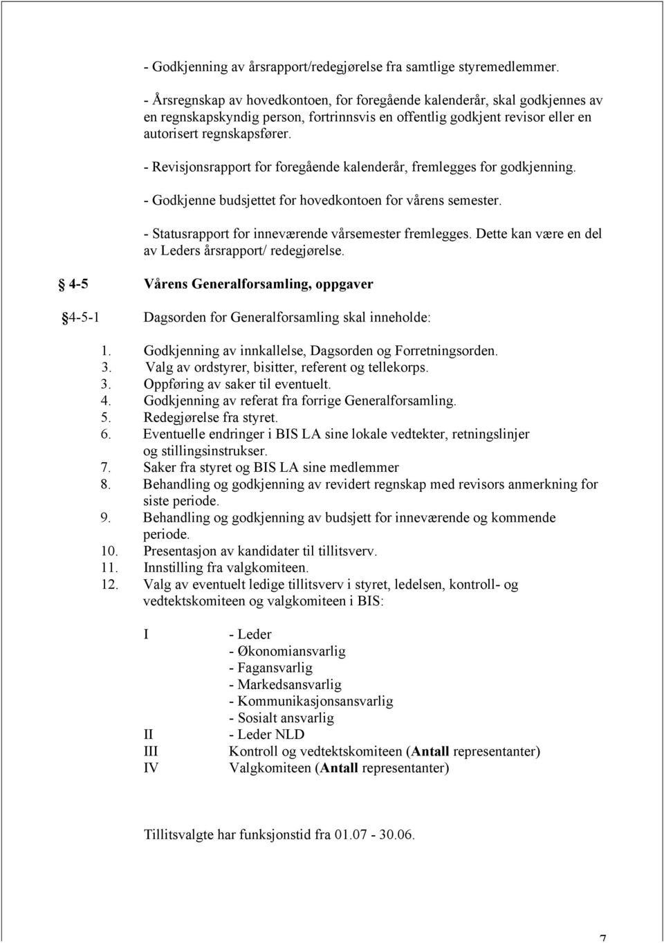 - Revisjonsrapport for foregående kalenderår, fremlegges for godkjenning. - Godkjenne budsjettet for hovedkontoen for vårens semester. - Statusrapport for inneværende vårsemester fremlegges.