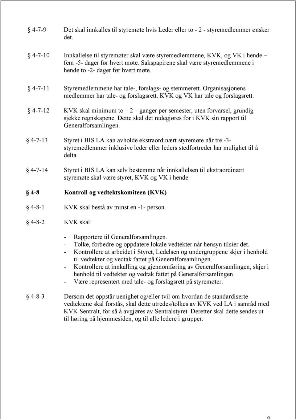 4-7-11 Styremedlemmene har tale-, forslags- og stemmerett. Organisasjonens medlemmer har tale- og forslagsrett. KVK og VK har tale og forslagsrett.