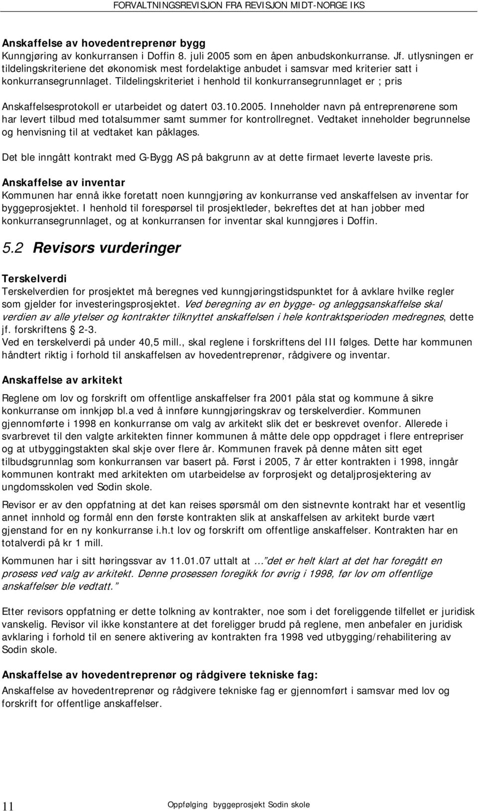 Tildelingskriteriet i henhold til konkurransegrunnlaget er ; pris Anskaffelsesprotokoll er utarbeidet og datert 03.10.2005.