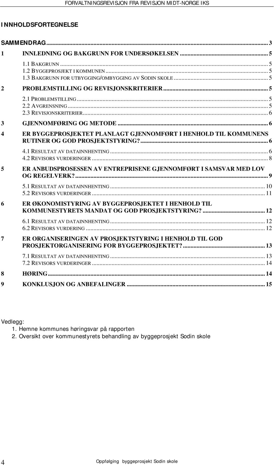 .. 6 4 ER BYGGEPROSJEKTET PLANLAGT GJENNOMFØRT I HENHOLD TIL KOMMUNENS RUTINER OG GOD PROSJEKTSTYRING?... 6 4.1 RESULTAT AV DATAINNHENTING... 6 4.2 REVISORS VURDERINGER.