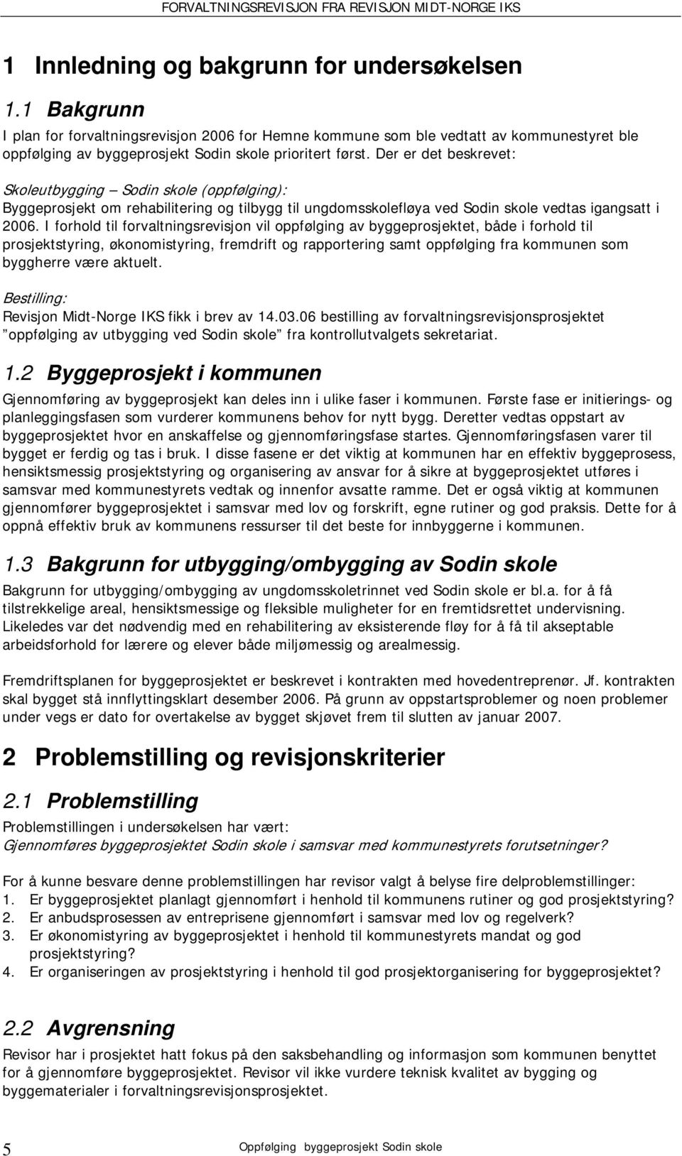 Der er det beskrevet: Skoleutbygging Sodin skole (oppfølging): Byggeprosjekt om rehabilitering og tilbygg til ungdomsskolefløya ved Sodin skole vedtas igangsatt i 2006.