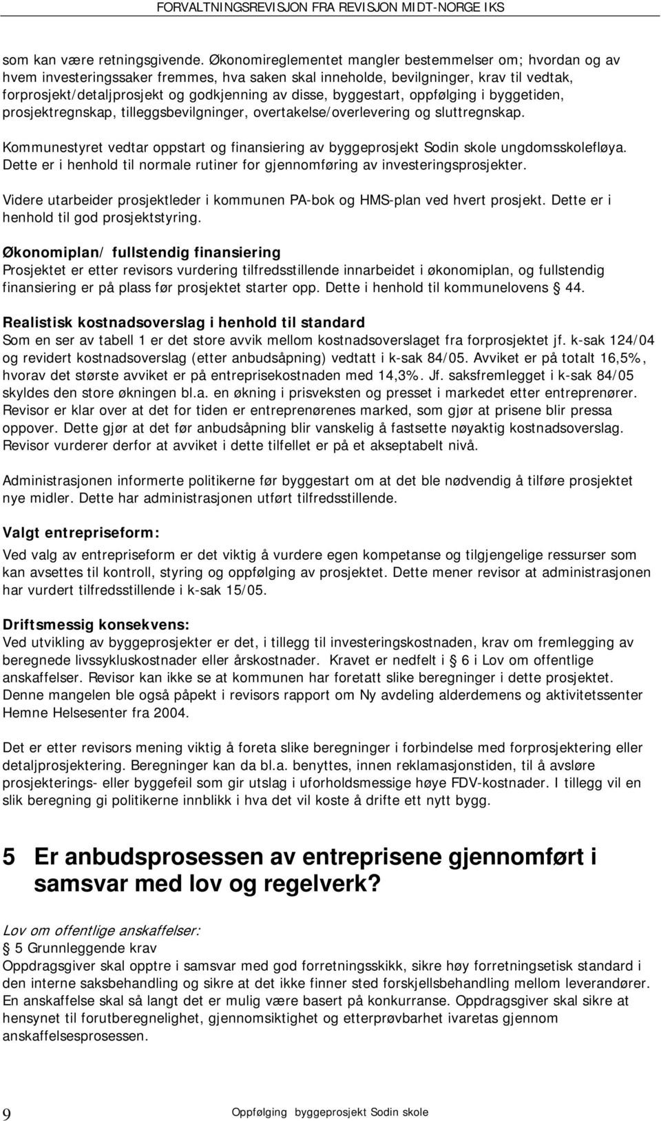 byggestart, oppfølging i byggetiden, prosjektregnskap, tilleggsbevilgninger, overtakelse/overlevering og sluttregnskap.