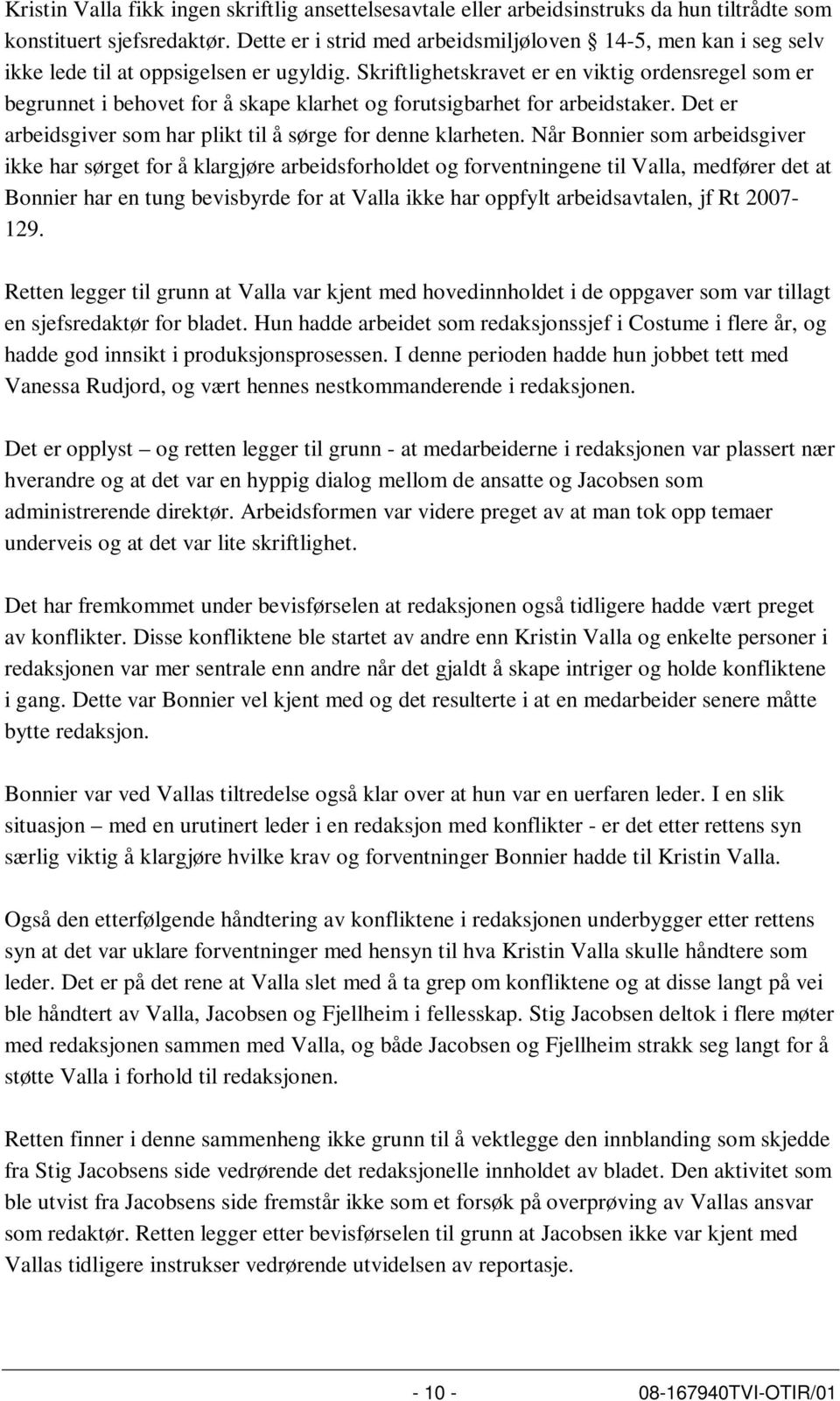 Skriftlighetskravet er en viktig ordensregel som er begrunnet i behovet for å skape klarhet og forutsigbarhet for arbeidstaker. Det er arbeidsgiver som har plikt til å sørge for denne klarheten.