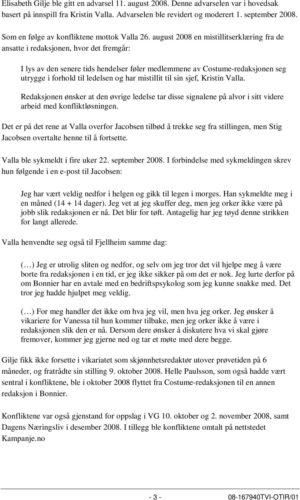 august 2008 en mistillitserklæring fra de ansatte i redaksjonen, hvor det fremgår: I lys av den senere tids hendelser føler medlemmene av Costume-redaksjonen seg utrygge i forhold til ledelsen og har