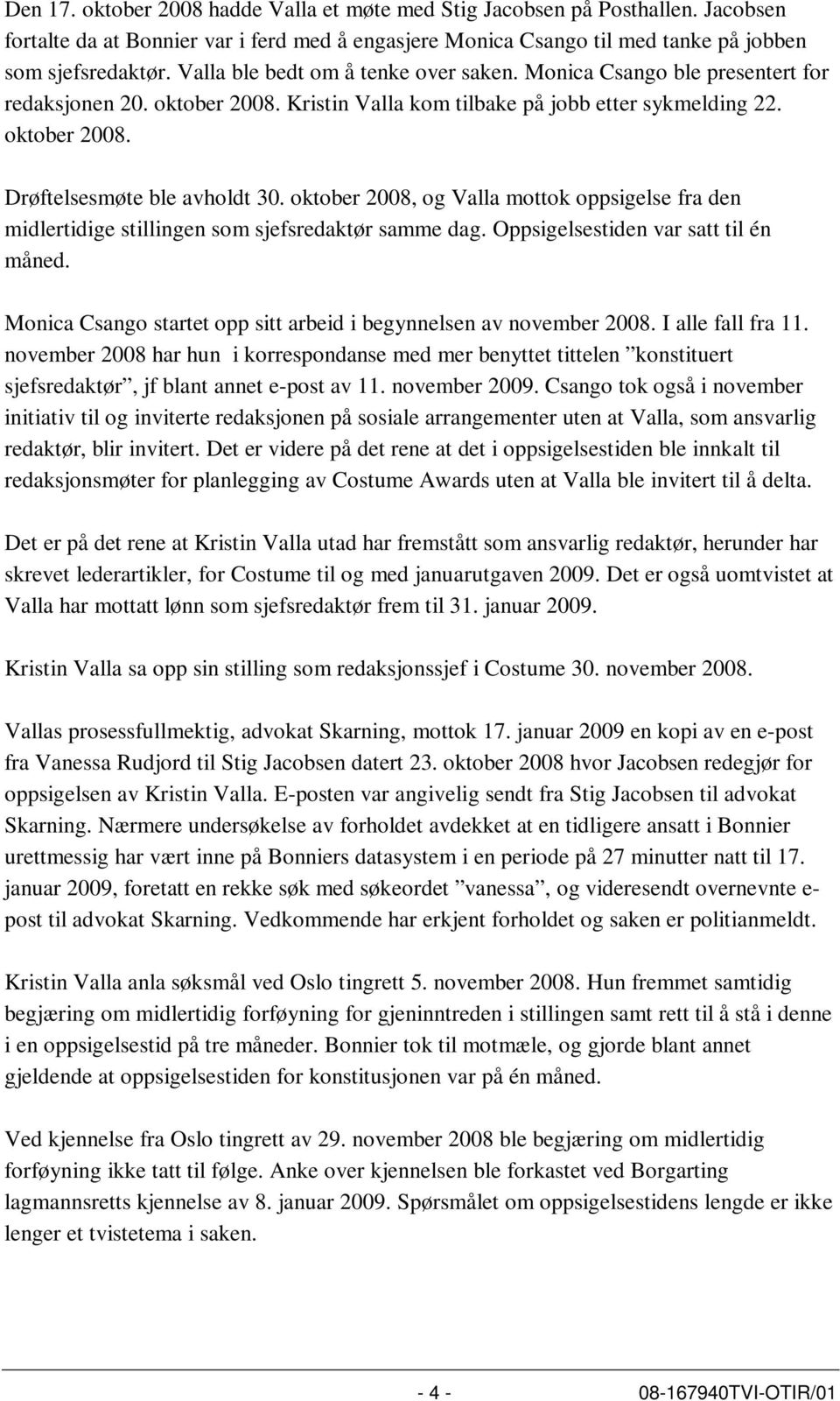 oktober 2008, og Valla mottok oppsigelse fra den midlertidige stillingen som sjefsredaktør samme dag. Oppsigelsestiden var satt til én måned.