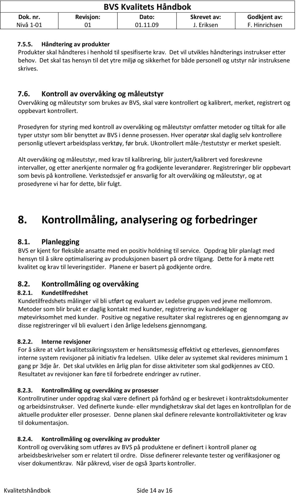 Kntrll av vervåking g måleutstyr Overvåking g måleutstyr sm brukes av BVS, skal være kntrllert g kalibrert, merket, registrert g ppbevart kntrllert.