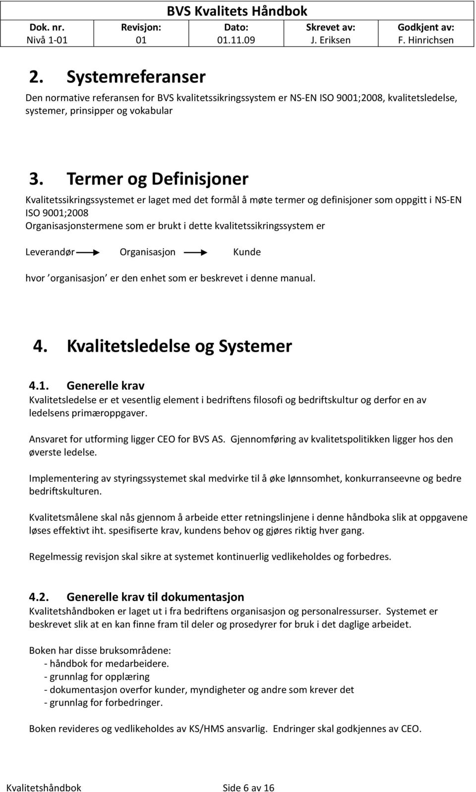 Termer g Definisjner Kvalitetssikringssystemet er laget med det frmål å møte termer g definisjner sm ppgitt i NS-EN ISO 90;2008 Organisasjnstermene sm er brukt i dette kvalitetssikringssystem er