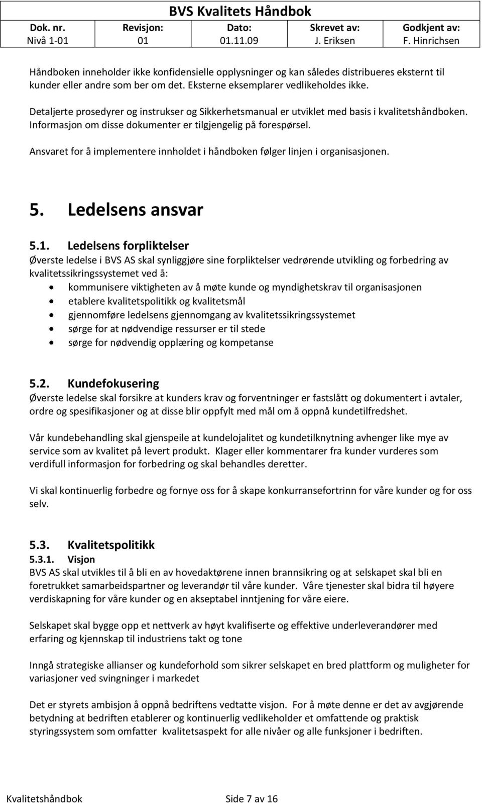 Ansvaret fr å implementere innhldet i håndbken følger linjen i rganisasjnen. 5. Ledelsens ansvar 5.1.